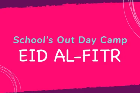 School's Out Camp - Eid Al-Fitr School's Out Camp - Eid Al-Fitr